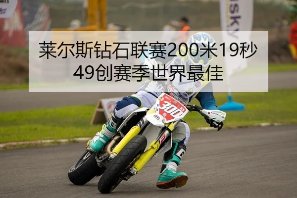 莱尔斯钻石联赛200米19秒49创赛季世界最佳