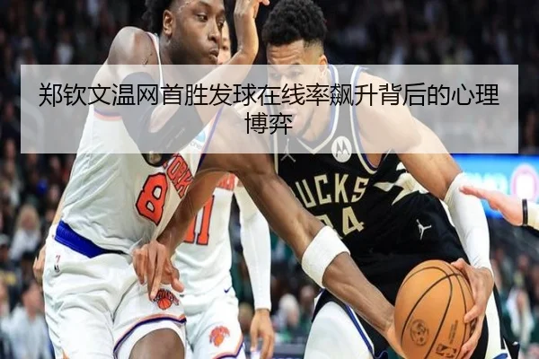 郑钦文温网首胜发球在线率飙升背后的心理博弈